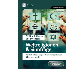 Ethik schülernah unterrichten: Weltreligionen und Sinnfrage